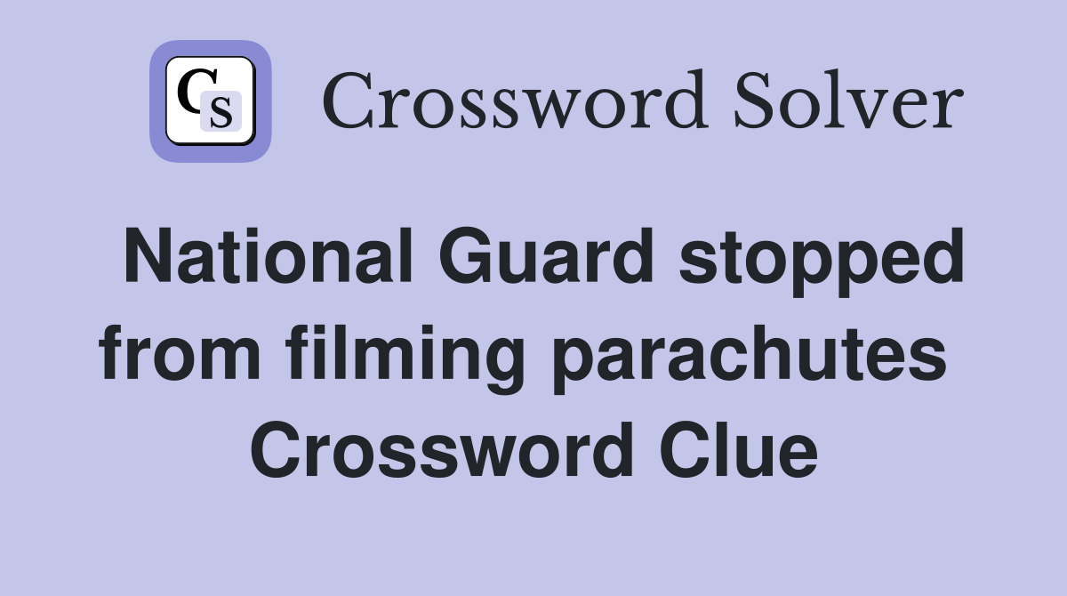 National Guard stopped from filming parachutes  Crossword Clue