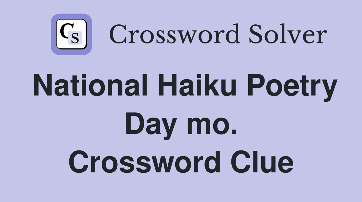 National Haiku Poetry Day mo. Crossword Clue