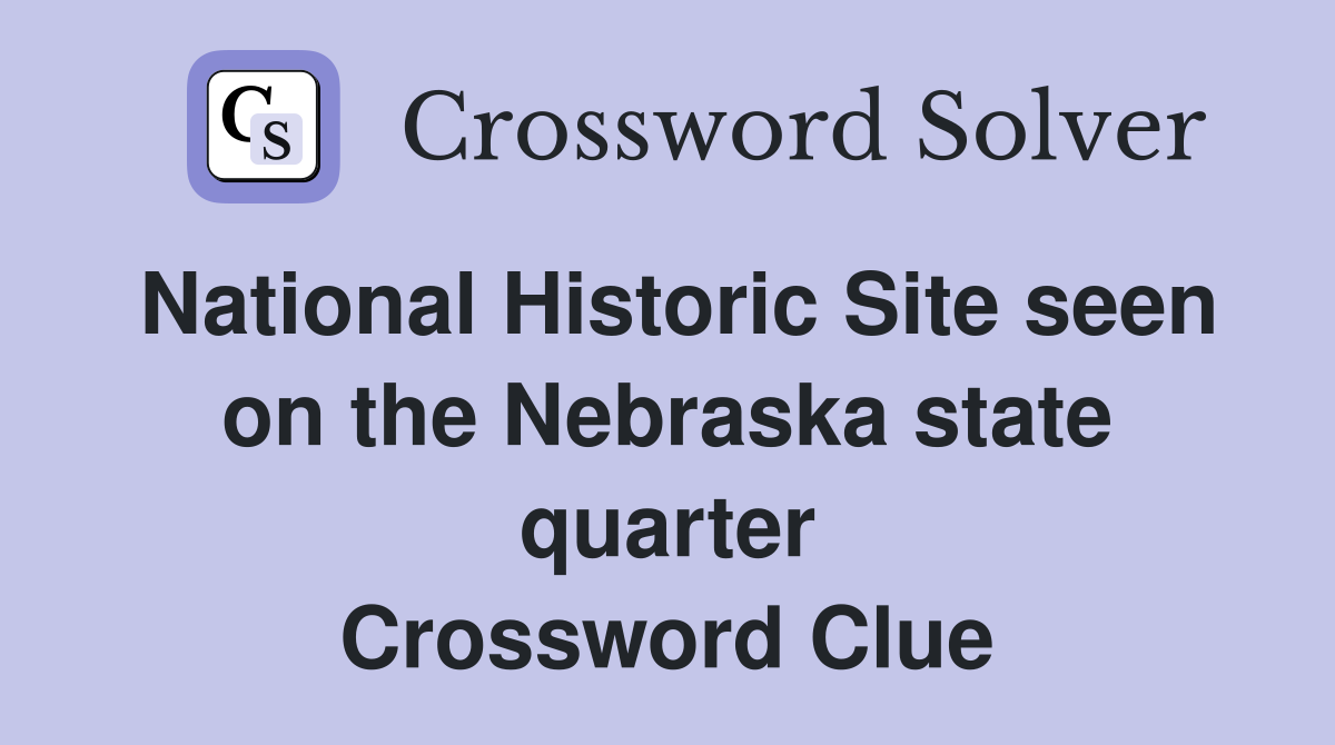 National Historic Site seen on the Nebraska state quarter Crossword Clue