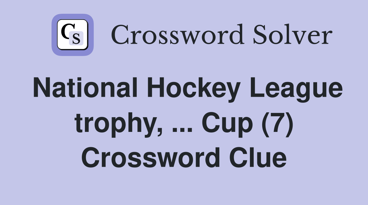 National Hockey League trophy, ... Cup (7) Crossword Clue