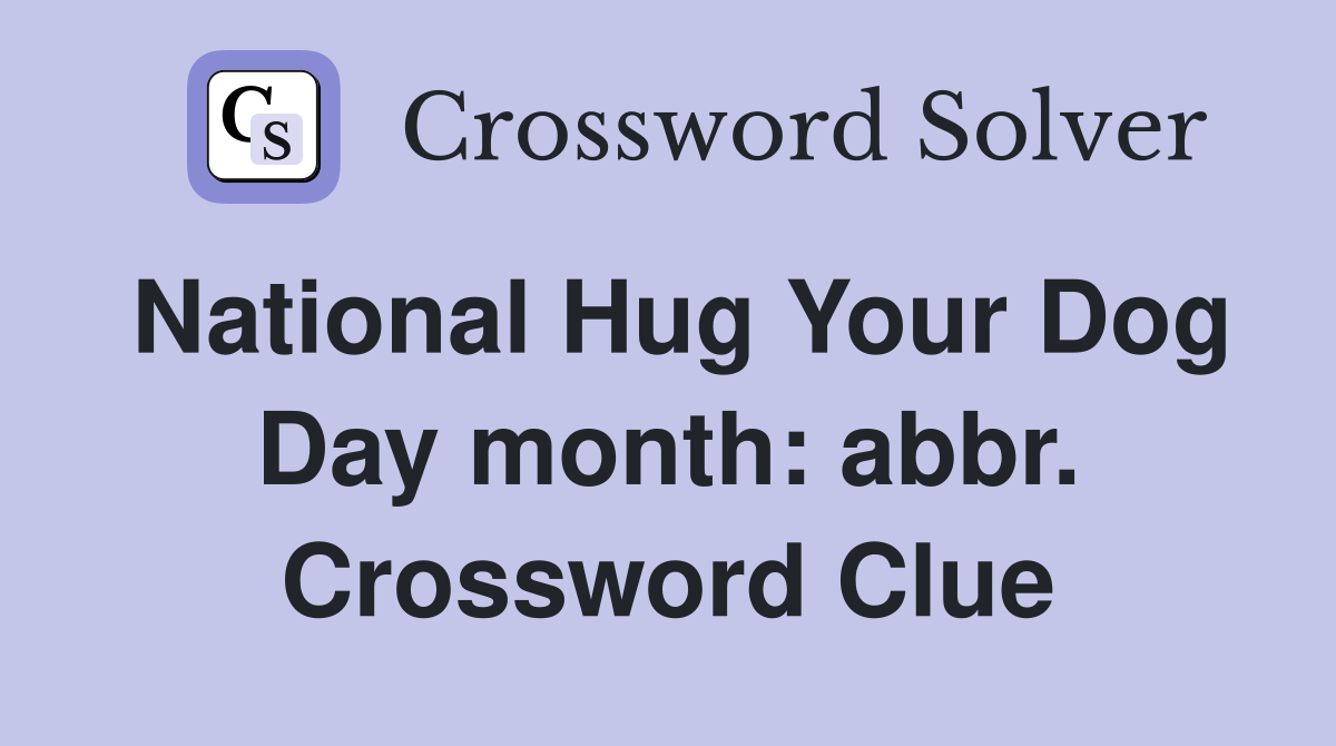 National Hug Your Dog Day month: abbr. Crossword Clue