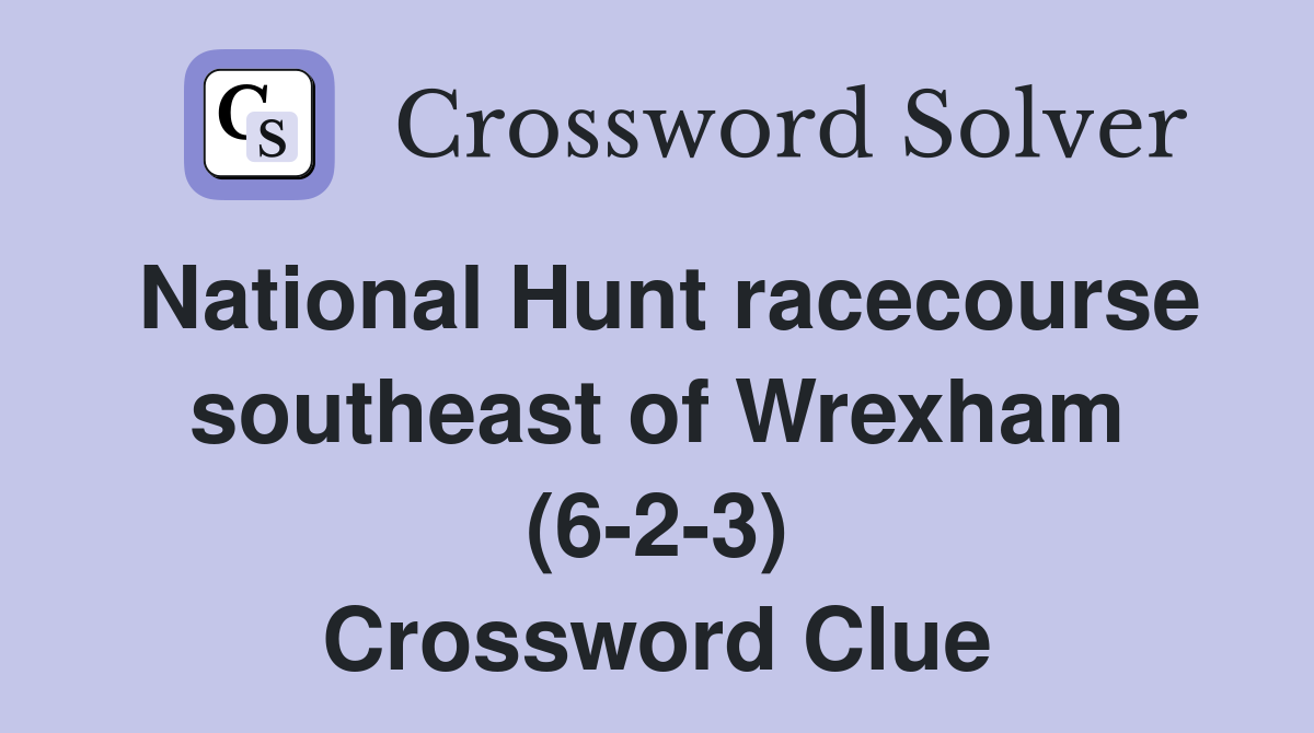 National Hunt racecourse southeast of Wrexham (6-2-3) Crossword Clue