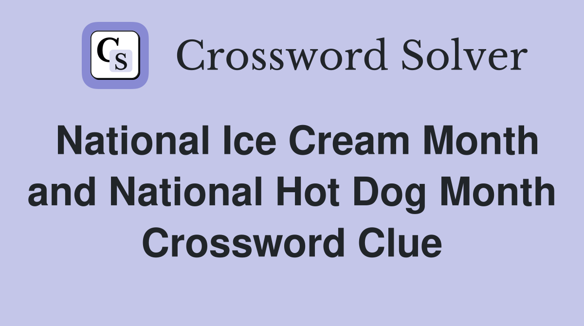 National Ice Cream Month and National Hot Dog Month Crossword Clue