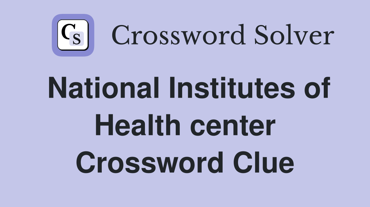 National Institutes of Health center Crossword Clue
