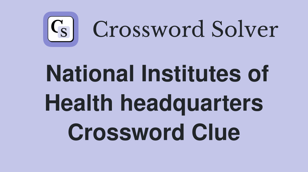 National Institutes of Health headquarters Crossword Clue