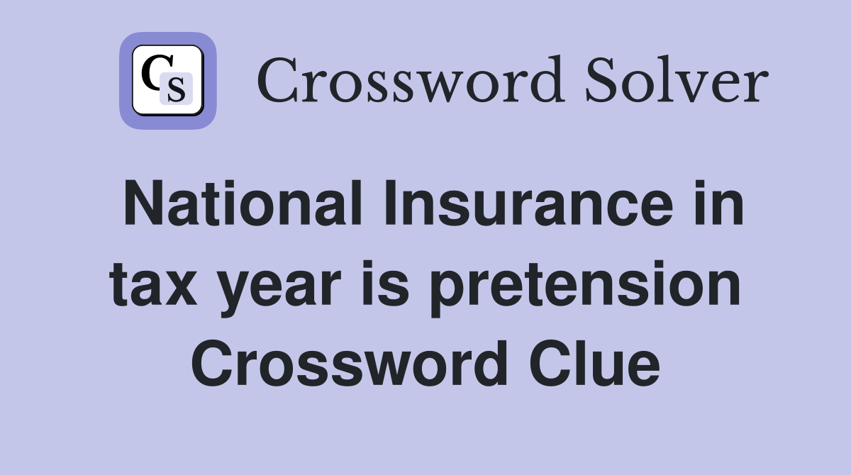 National Insurance in tax year is pretension Crossword Clue