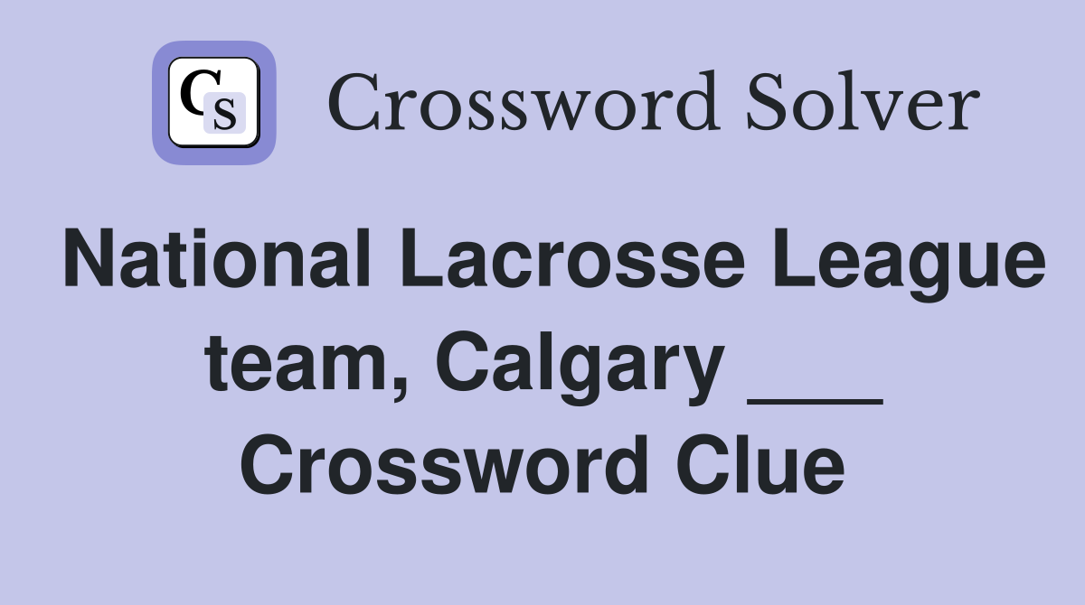 National Lacrosse League team, Calgary ___ Crossword Clue