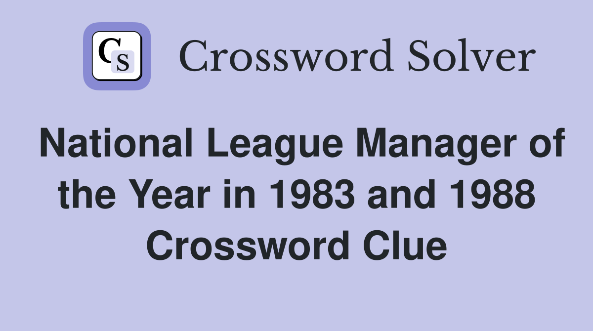 National League Manager of the Year in 1983 and 1988 Crossword Clue