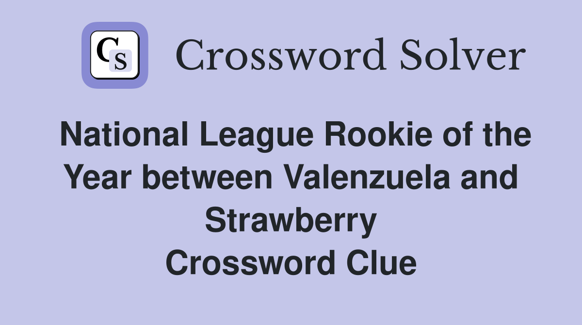 National League Rookie of the Year between Valenzuela and Strawberry Crossword Clue