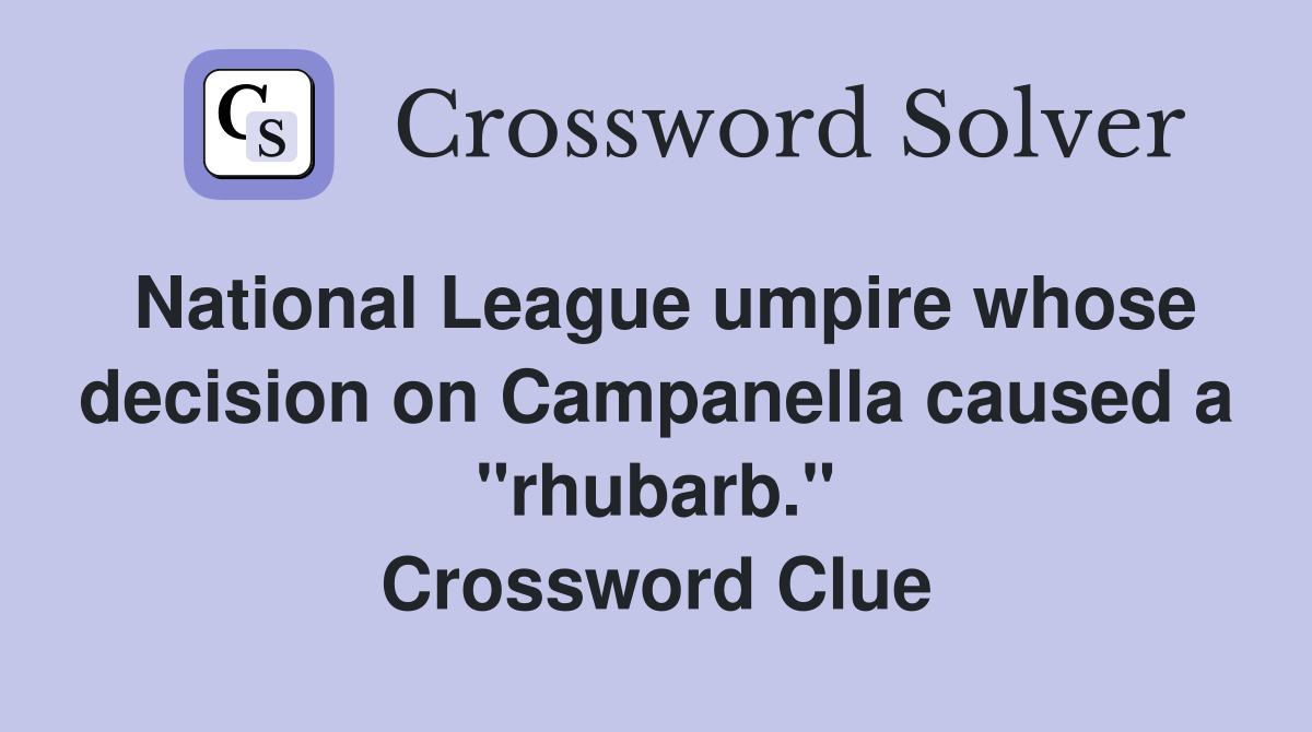 National League umpire whose decision on Campanella caused a "rhubarb." Crossword Clue