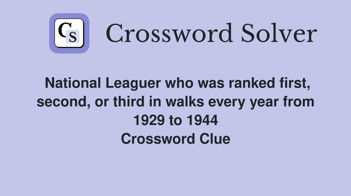 National Leaguer who was ranked first, second, or third in walks every year from 1929 to 1944 Crossword Clue
