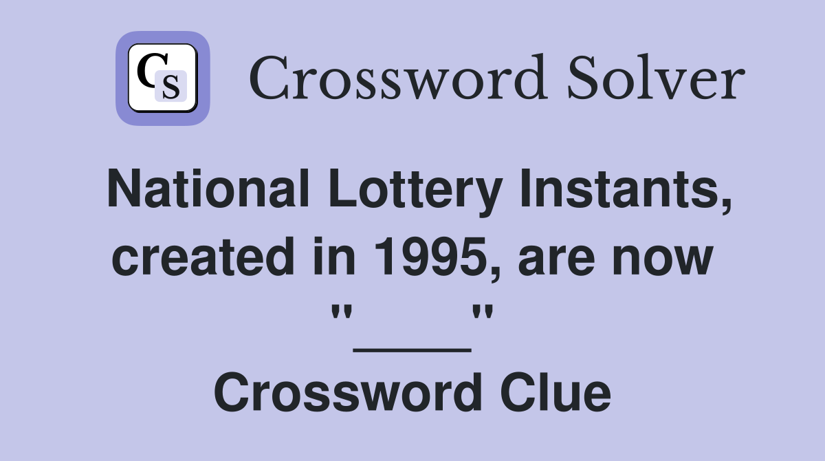 National Lottery Instants, created in 1995, are now "____" Crossword Clue
