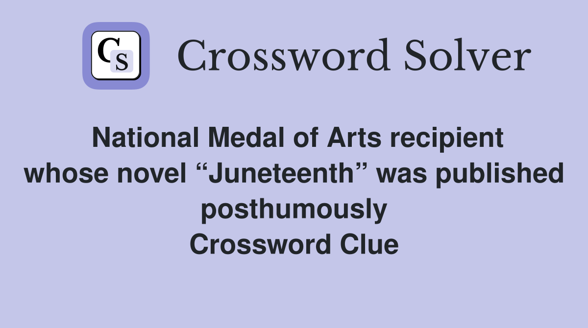 National Medal of Arts recipient whose novel “Juneteenth” was published posthumously Crossword Clue