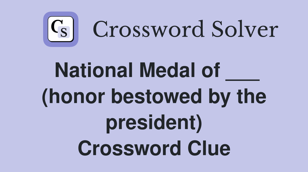 National Medal of ___ (honor bestowed by the president) Crossword Clue
