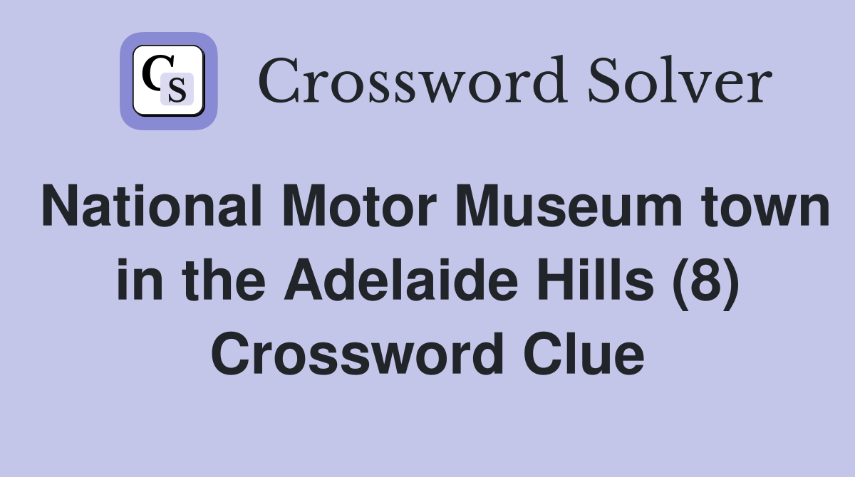National Motor Museum town in the Adelaide Hills (8) Crossword Clue