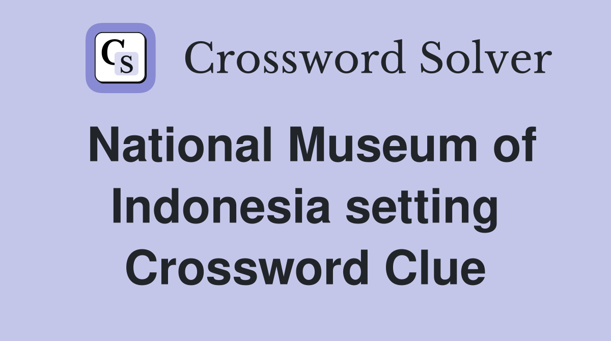National Museum of Indonesia setting Crossword Clue