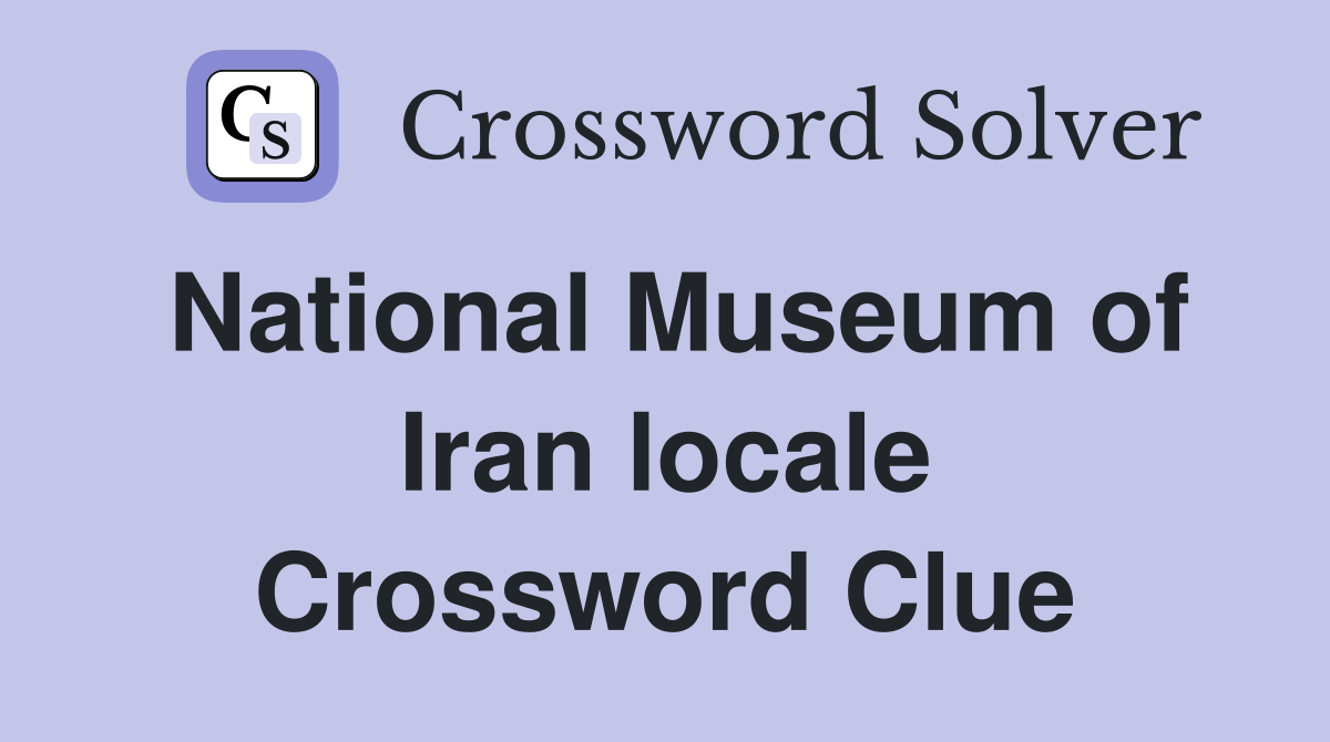 National Museum of Iran locale Crossword Clue