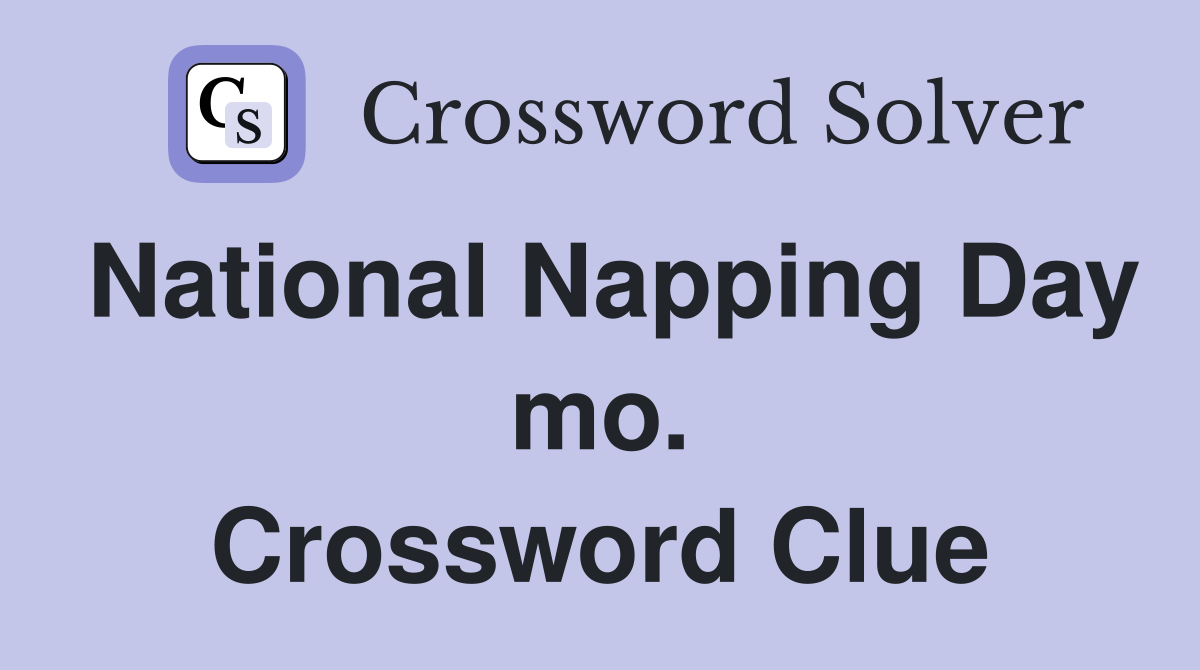 National Napping Day mo. Crossword Clue
