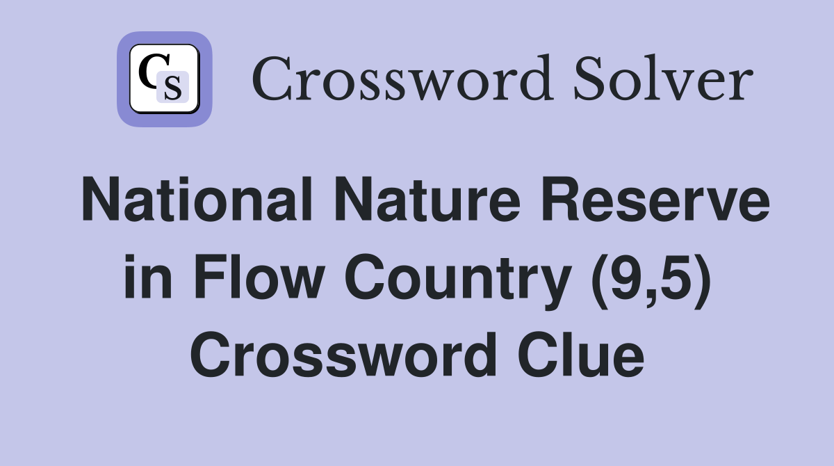 National Nature Reserve in Flow Country (9,5) Crossword Clue