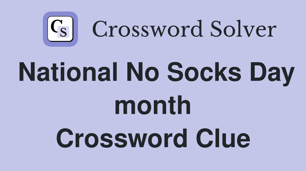 National No Socks Day month Crossword Clue