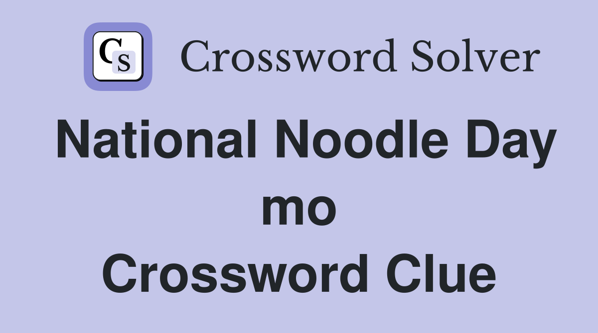 National Noodle Day mo Crossword Clue