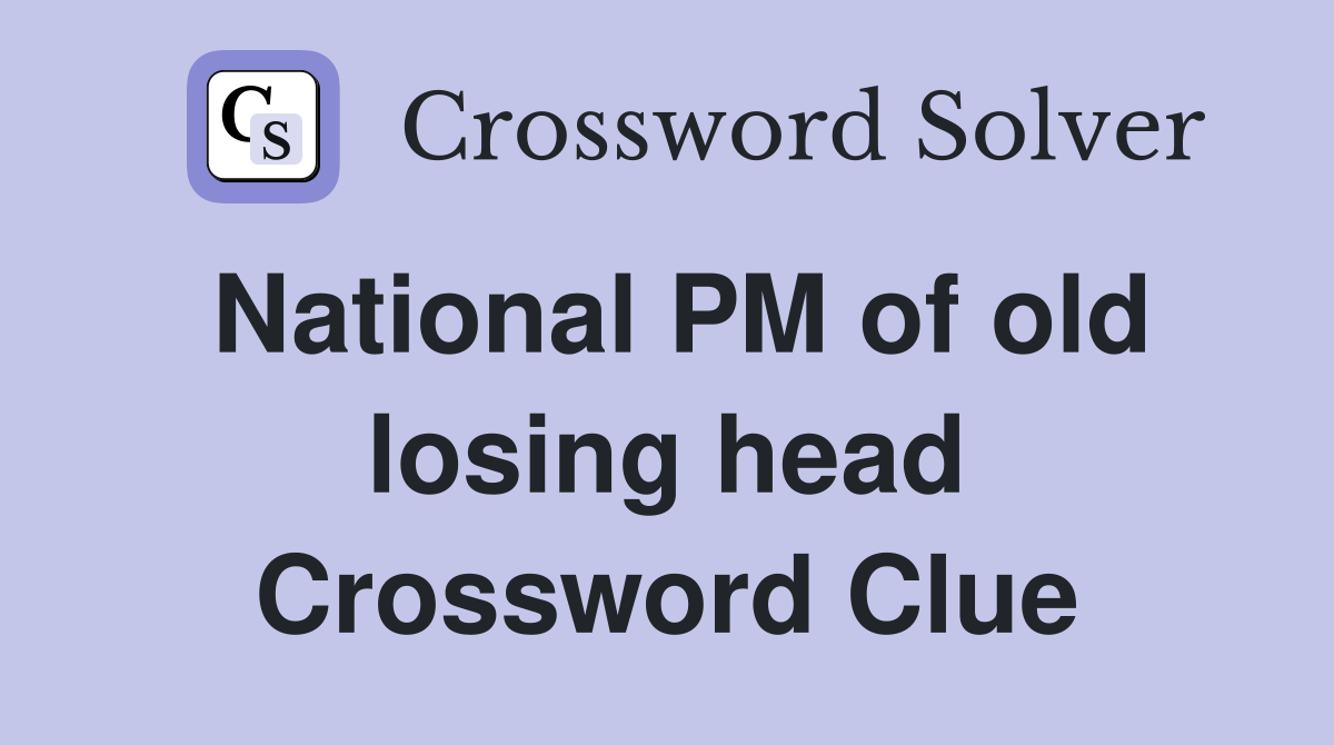 National PM of old losing head Crossword Clue