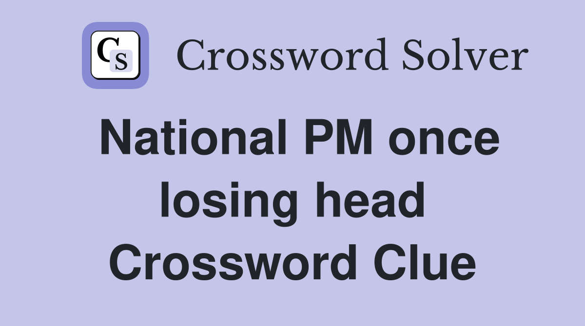 National PM once losing head Crossword Clue
