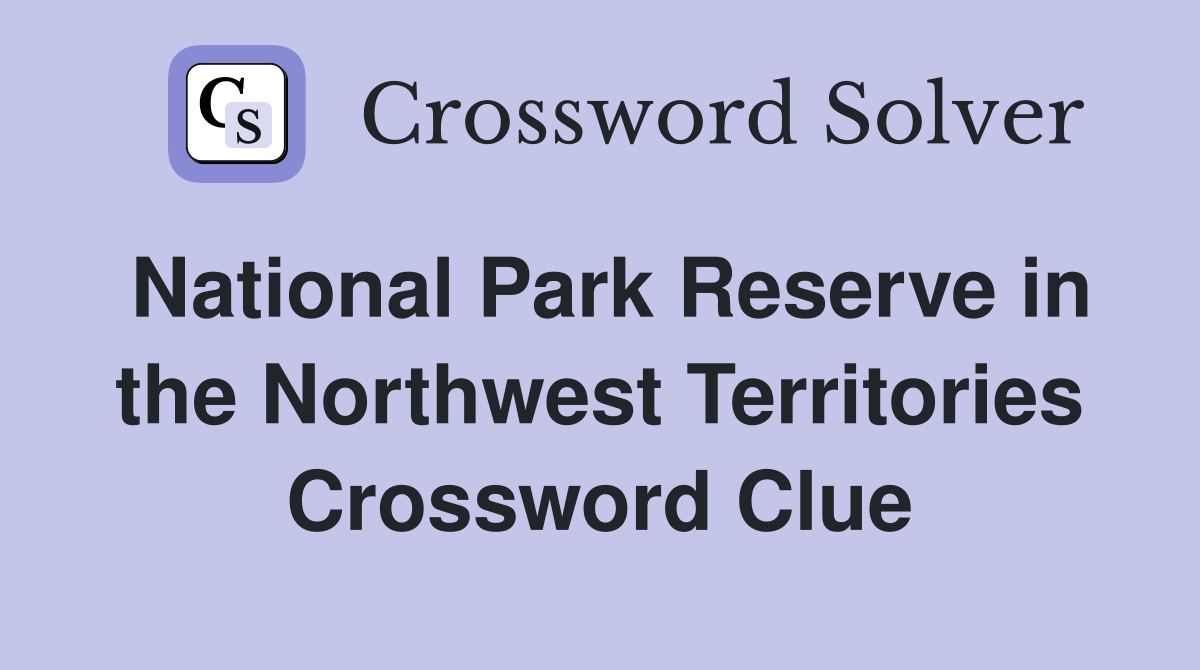 National Park Reserve in the Northwest Territories Crossword Clue