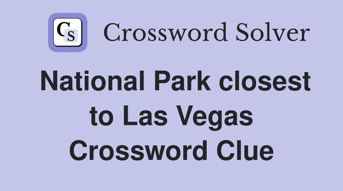 National Park closest to Las Vegas Crossword Clue