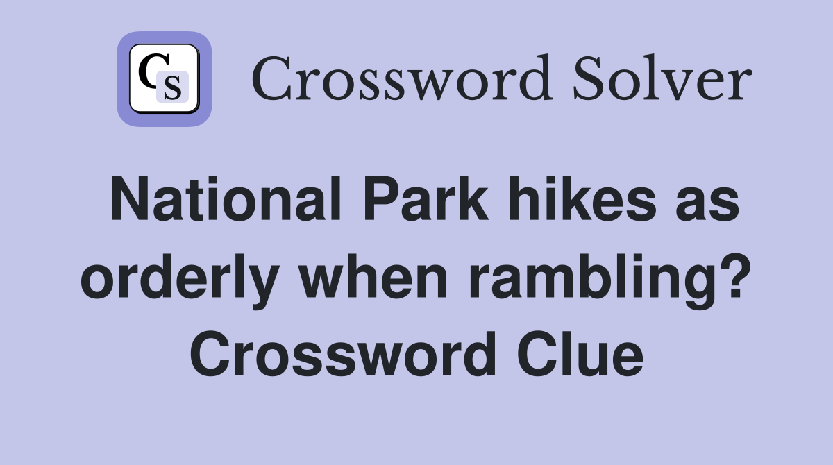 National Park hikes as orderly when rambling? Crossword Clue