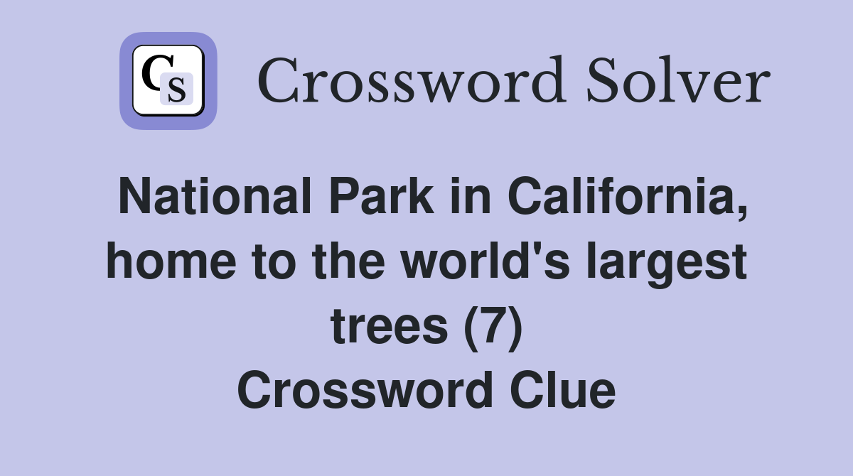 National Park in California, home to the world's largest trees (7) Crossword Clue