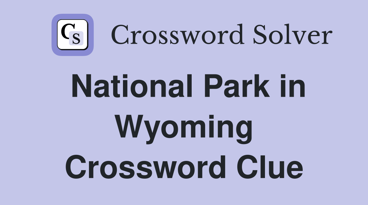 National Park in Wyoming Crossword Clue