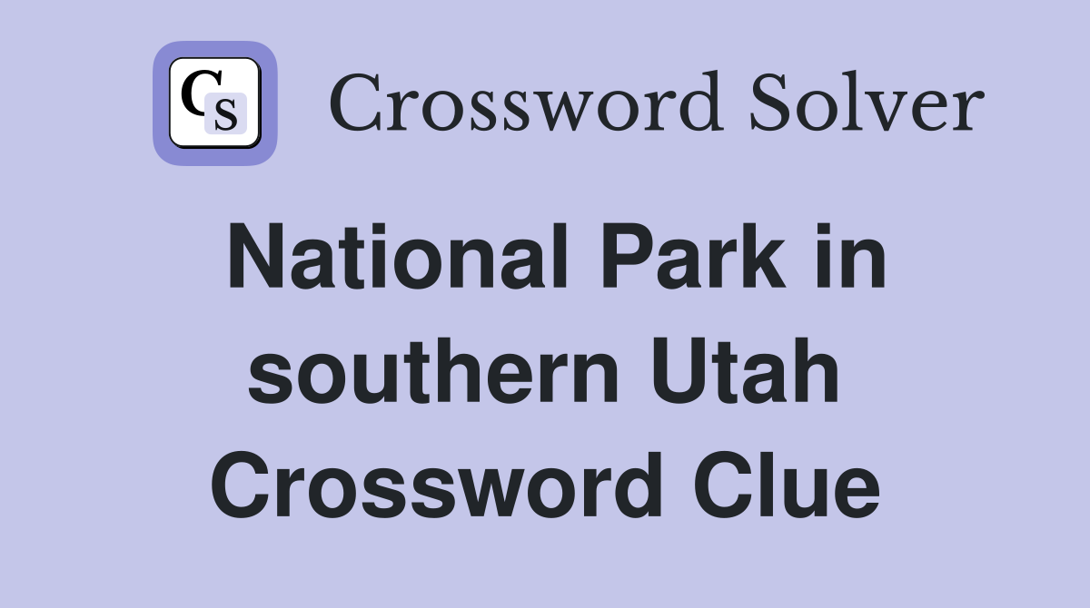National Park in southern Utah Crossword Clue