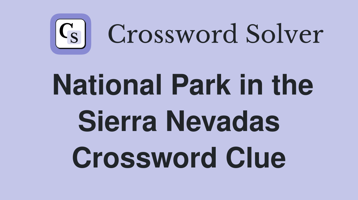 National Park in the Sierra Nevadas Crossword Clue
