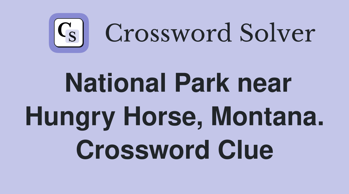 National Park near Hungry Horse, Montana. Crossword Clue