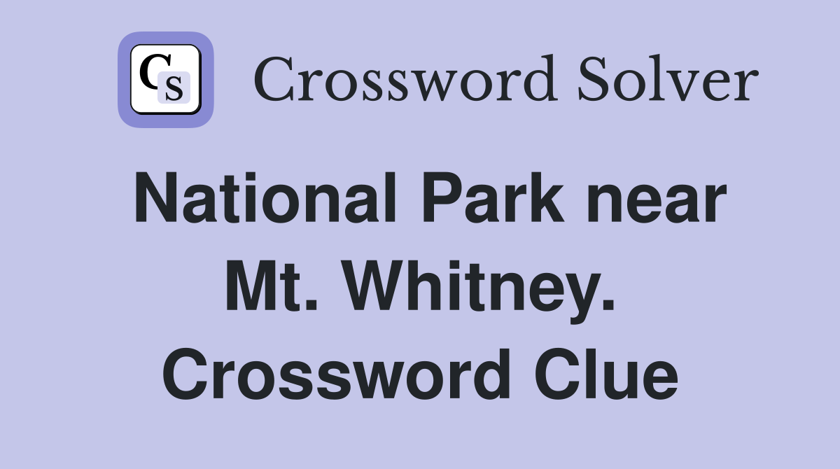 National Park near Mt. Whitney. Crossword Clue