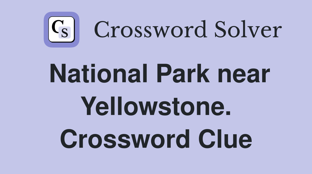 National Park near Yellowstone. Crossword Clue