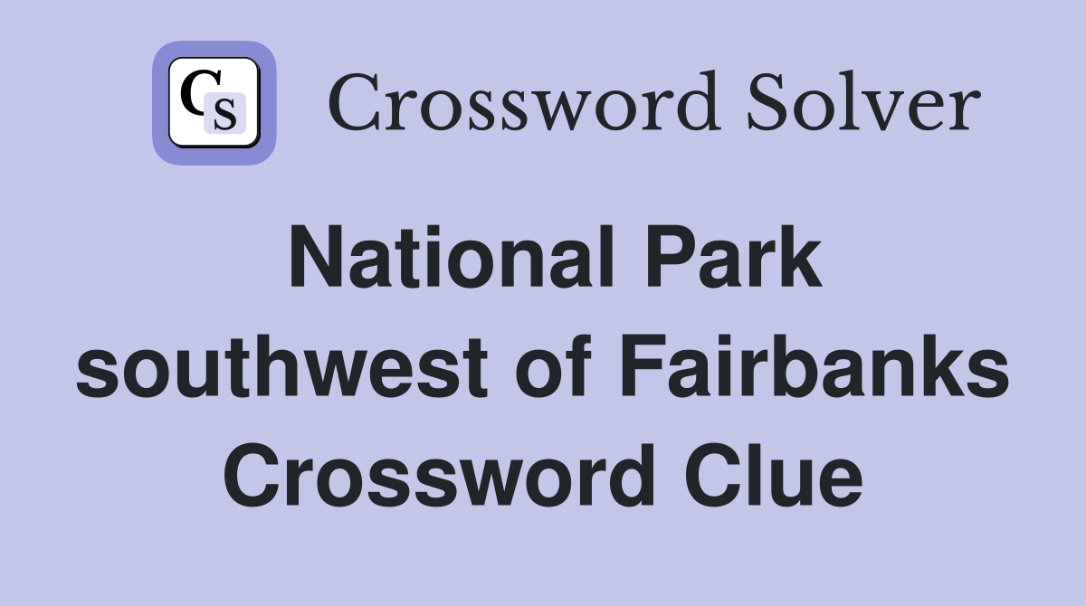 National Park southwest of Fairbanks Crossword Clue