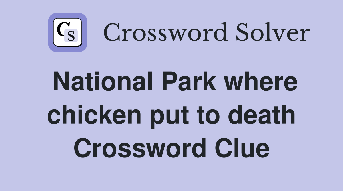 National Park where chicken put to death Crossword Clue