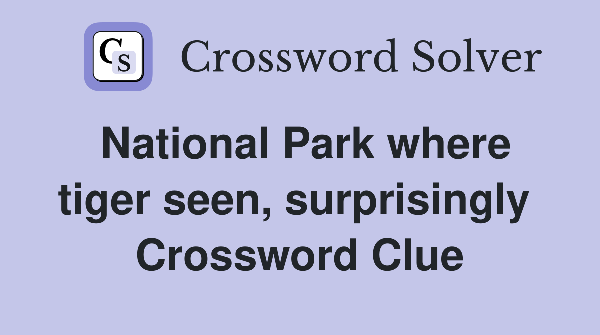 National Park where tiger seen, surprisingly  Crossword Clue