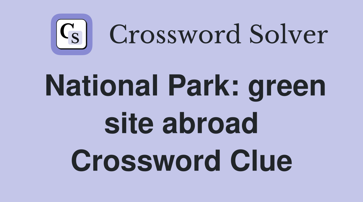 National Park: green site abroad Crossword Clue