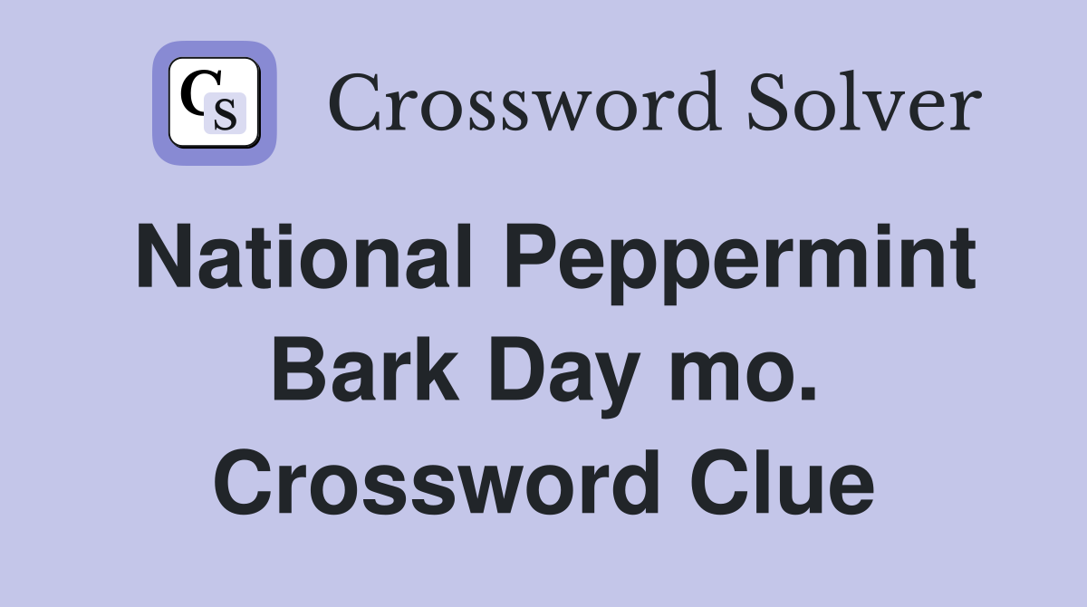 National Peppermint Bark Day mo. Crossword Clue