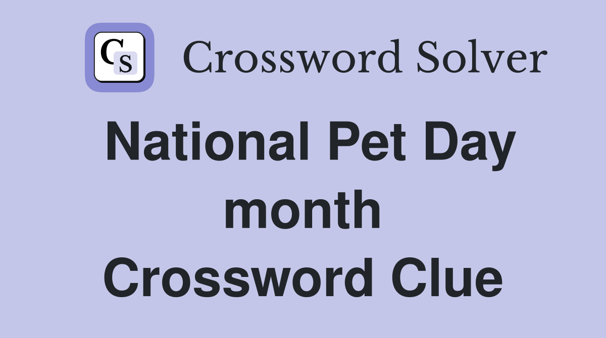 National Pet Day month Crossword Clue