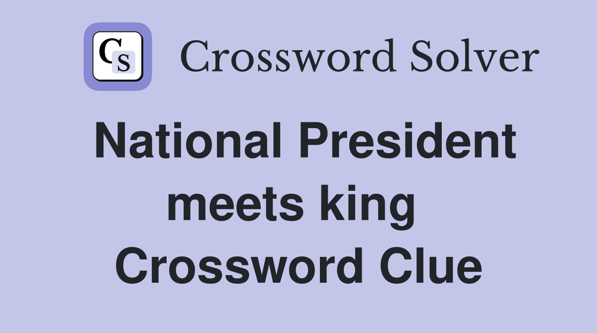 National President meets king  Crossword Clue