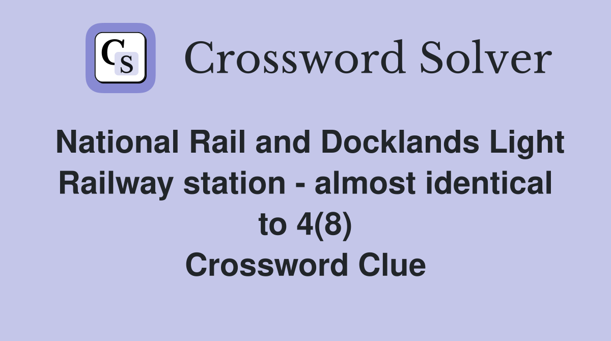 National Rail and Docklands Light Railway station - almost identical to 4(8) Crossword Clue
