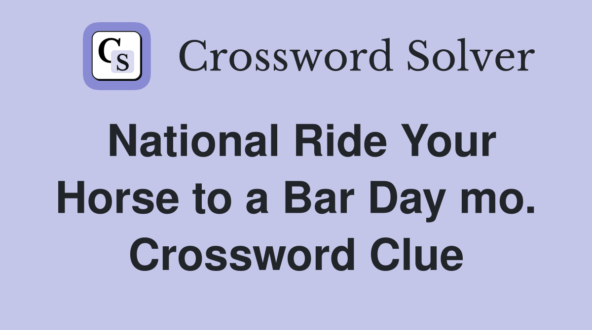 National Ride Your Horse to a Bar Day mo. Crossword Clue