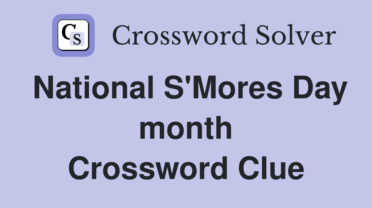 National S'Mores Day month Crossword Clue