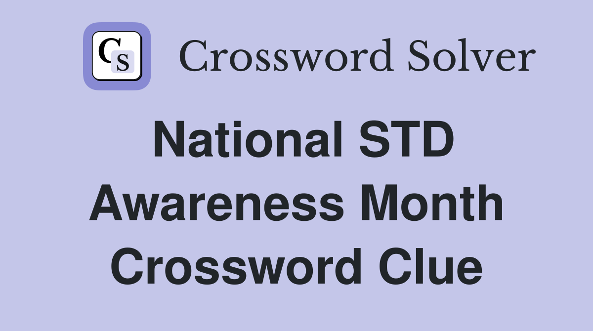 National STD Awareness Month Crossword Clue