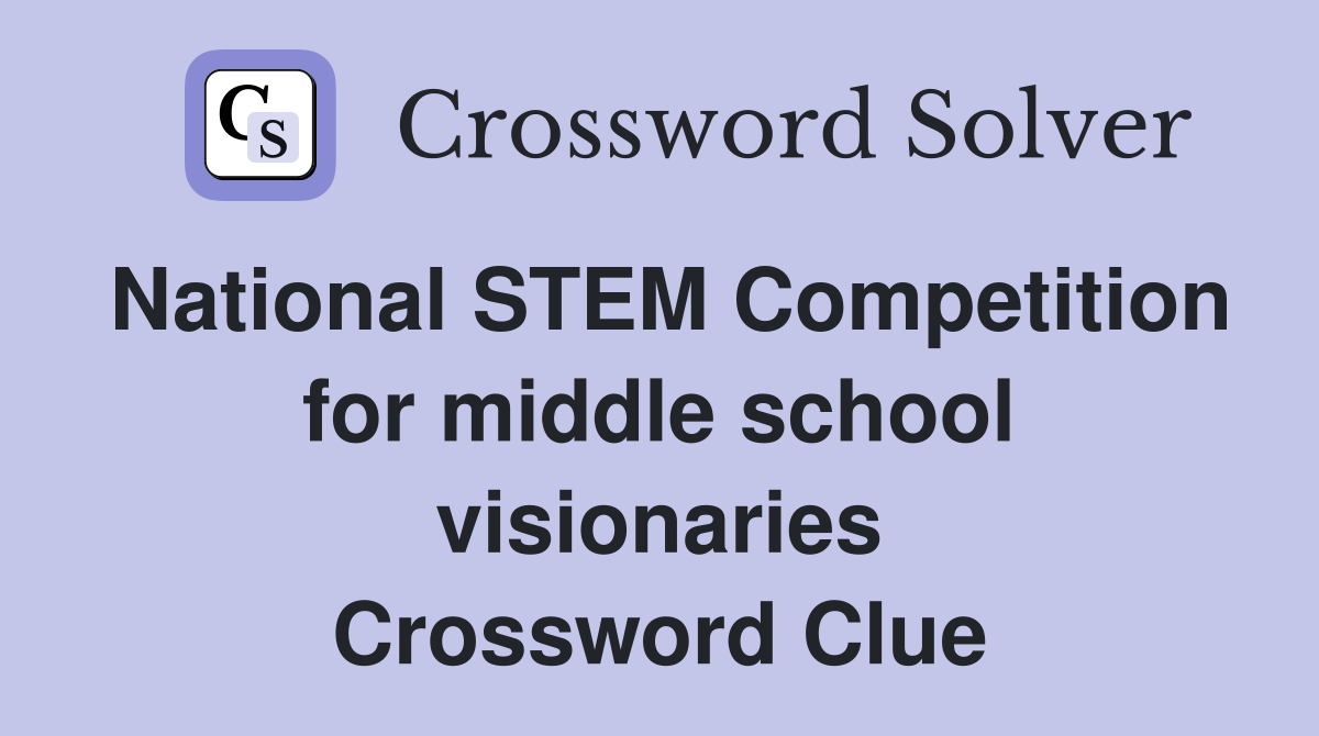 National STEM Competition for middle school visionaries Crossword Clue