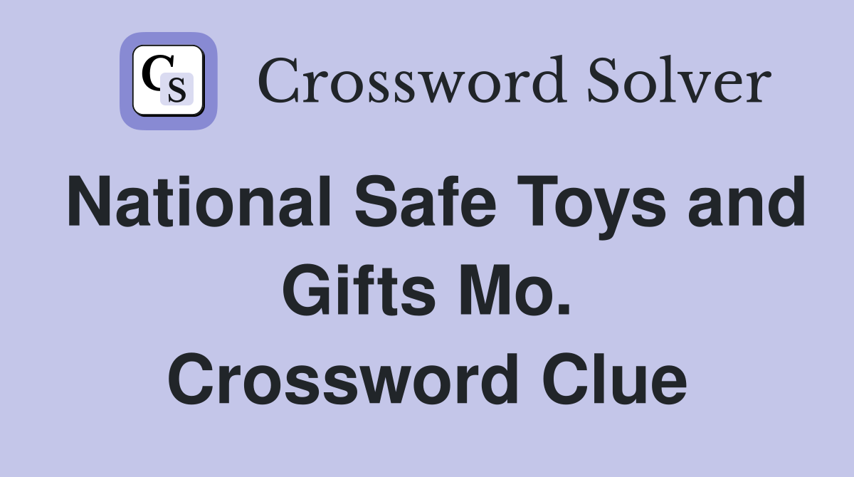 National Safe Toys and Gifts Mo. Crossword Clue
